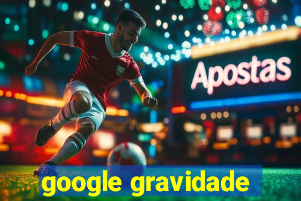 google gravidade